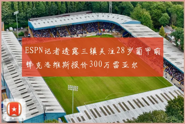 ESPN记者透露三镇关注28岁葡甲前锋克洛维斯报价300万雷亚尔