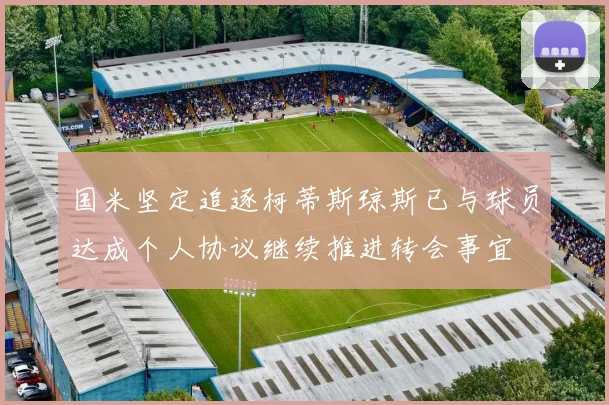 国米坚定追逐柯蒂斯琼斯已与球员达成个人协议继续推进转会事宜